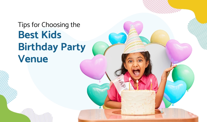 Tips For Choosing The Best Kids Birthday Party Venue